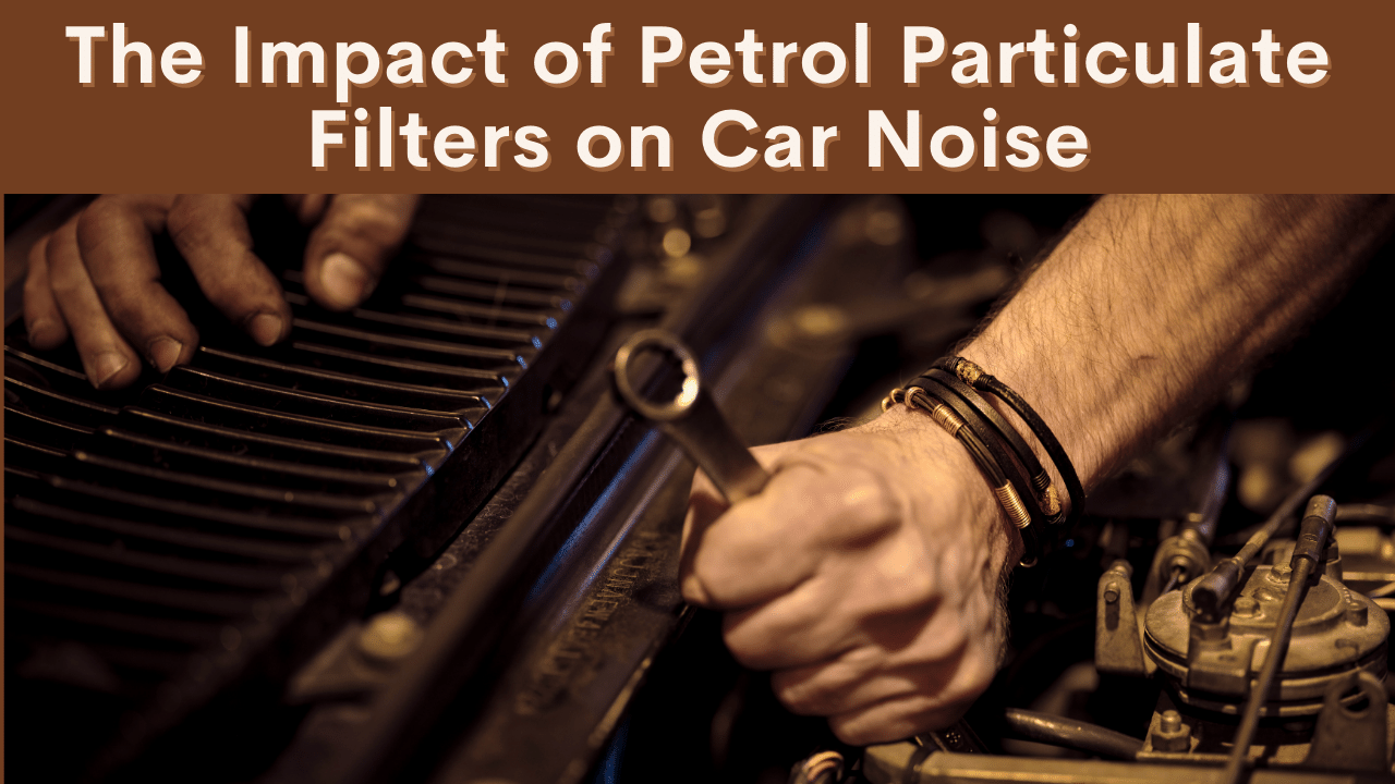 The Impact of Petrol Particulate Filters on Car Noise