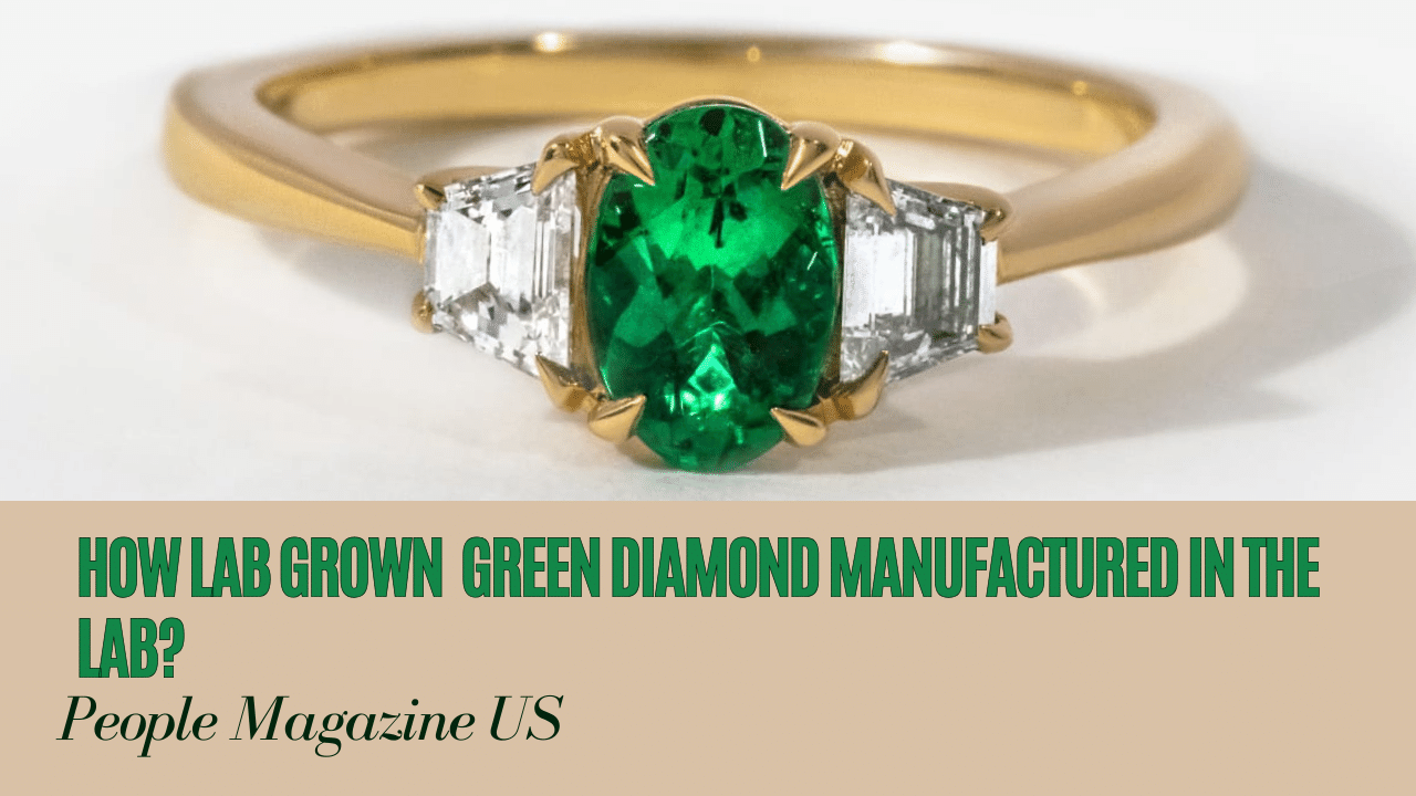 HOW LAB GROWN GREEN DIAMOND MANUFACTURED IN THE LAB